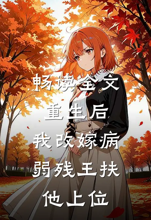 畅读全文重生后，我改嫁病弱残王扶他上位