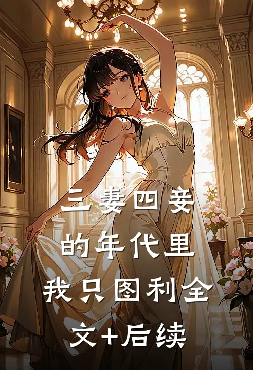 三妻四妾的年代里，我只图利全文+后续