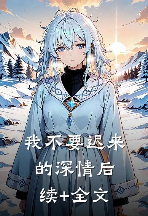 我不要迟来的深情后续+全文