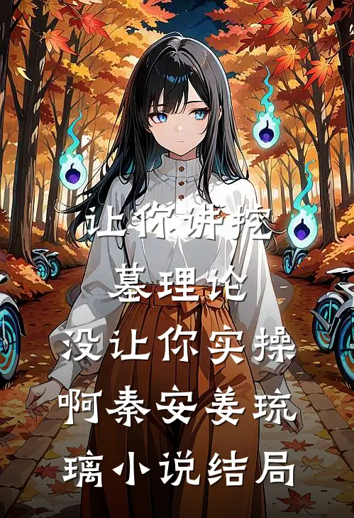 让你讲挖墓理论，没让你实操啊秦安姜琉璃小说结局