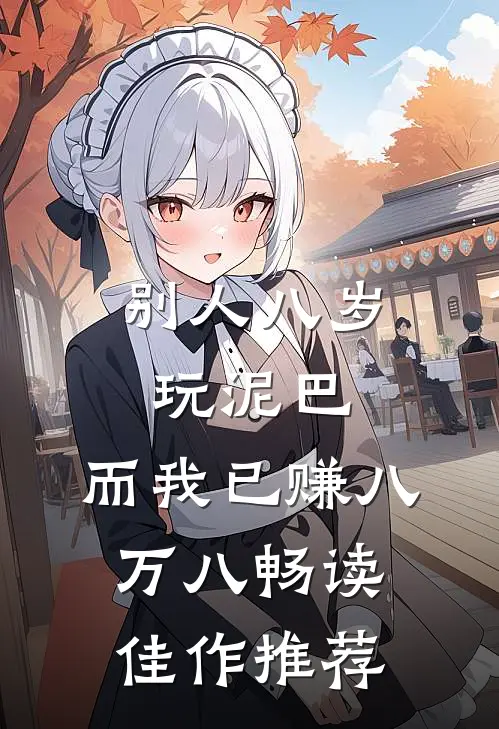 别人八岁玩泥巴，而我已赚八万八畅读佳作推荐