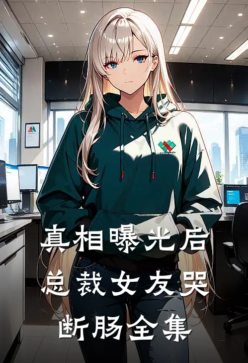 真相曝光后，总裁女友哭断肠 全集