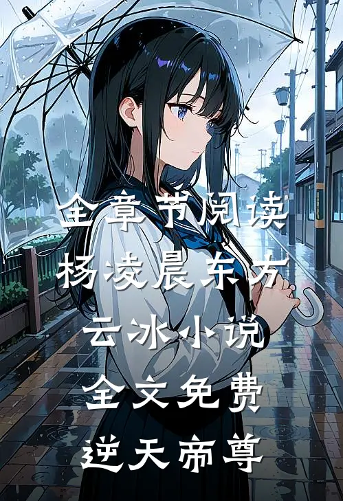 全章节阅读杨凌晨东方云冰小说全文免费逆天帝尊