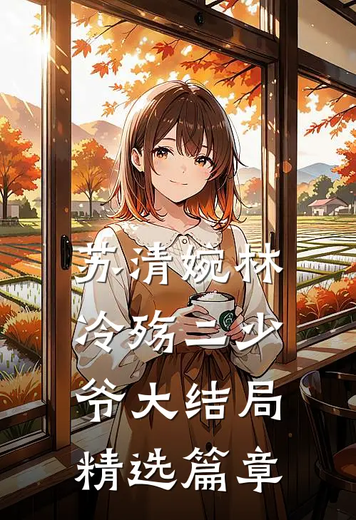 苏清婉林冷殇二少爷大结局精选篇章
