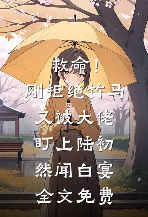 救命！刚拒绝竹马，又被大佬盯上陆初然闻白宴全文免费