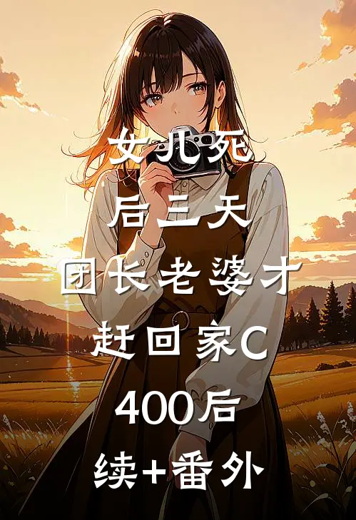 女儿死后三天，团长老婆才赶回家C400后续+番外