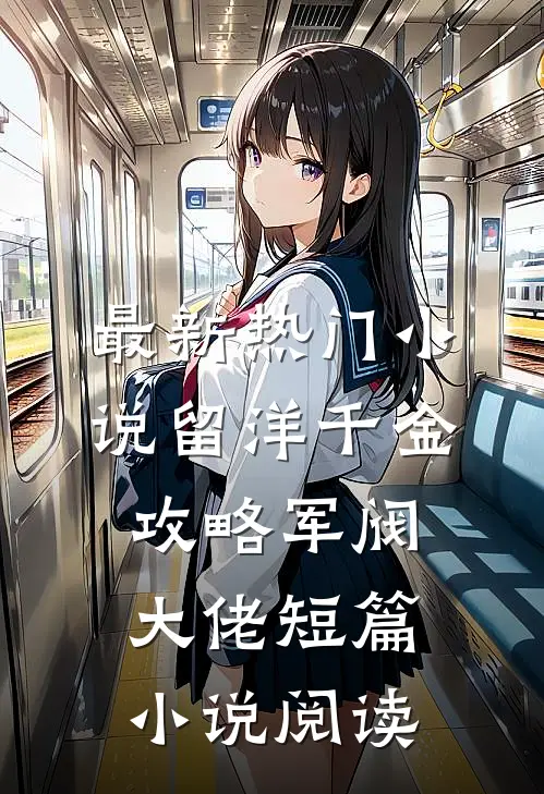 最新热门小说留洋千金攻略军阀大佬短篇小说阅读