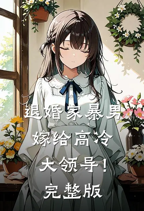 退婚家暴男,嫁给高冷大领导!完整版
