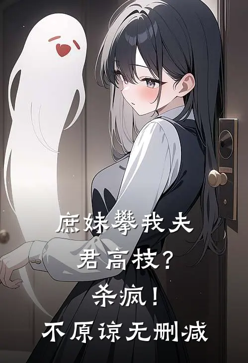 庶妹攀我夫君高枝？杀疯！不原谅无删减