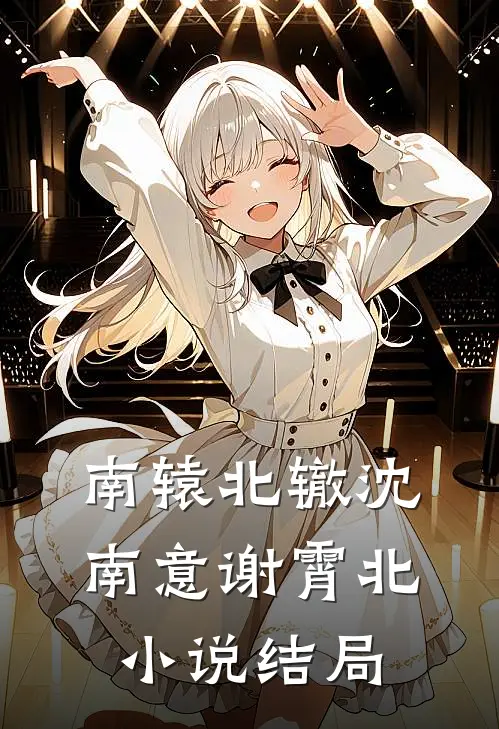 南辕北辙沈南意谢霄北小说结局