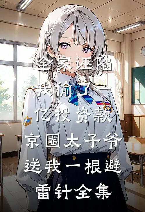 全家诬陷我偷了一亿投资款，京圈太子爷送我一根避雷针全集