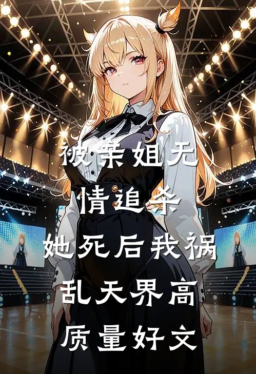被亲姐无情追杀，她死后我祸乱天界高质量好文