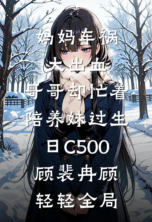 妈妈车祸大出血，哥哥却忙着陪养妹过生日C500顾裴冉顾轻轻全局