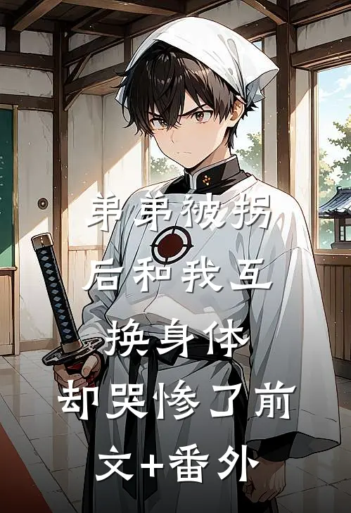 弟弟被拐后和我互换身体，却哭惨了前文+番外