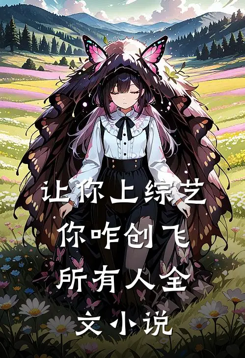 让你上综艺，你咋创飞所有人全文小说
