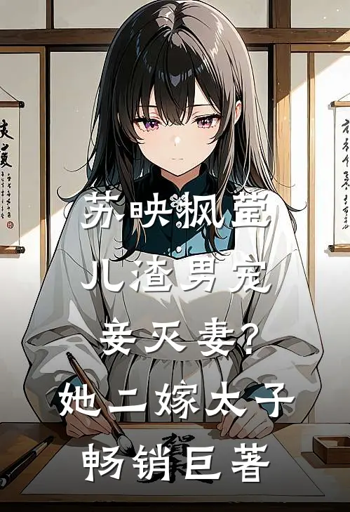 苏映枫莹儿渣男宠妾灭妻?她二嫁太子畅销巨著