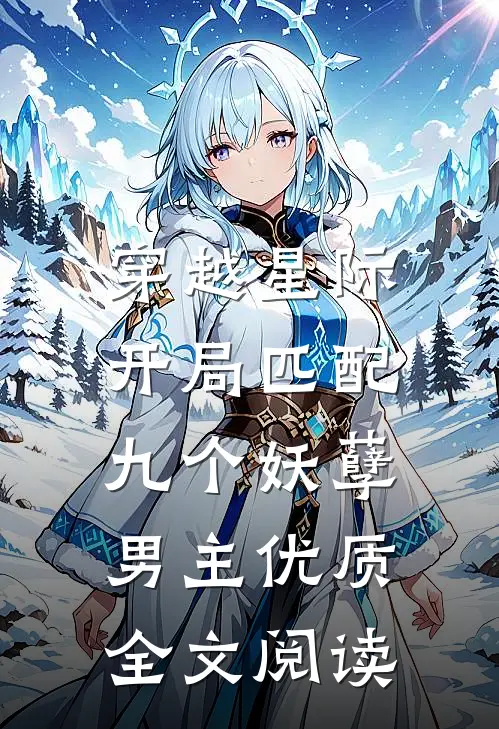 穿越星际：开局匹配九个妖孽男主优质全文阅读