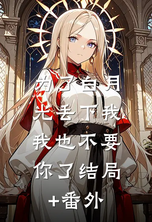 为了白月光丢下我，我也不要你了结局+番外
