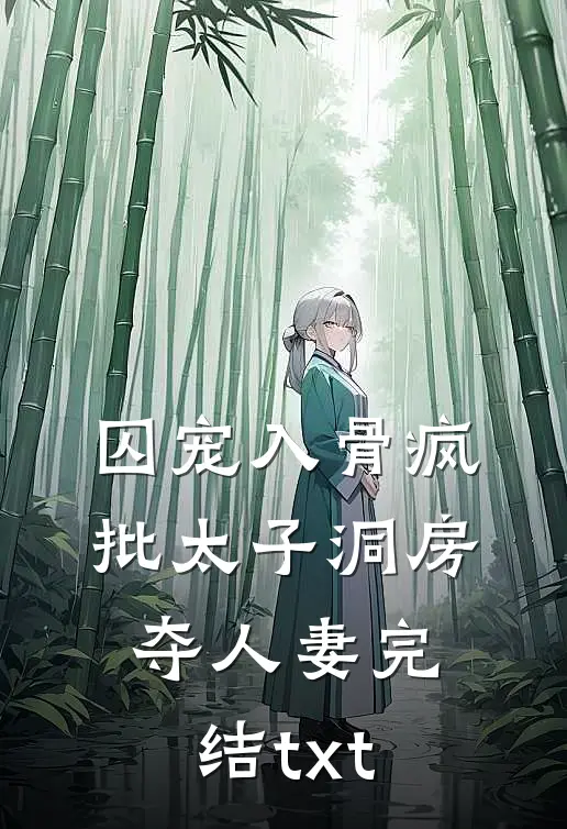 囚宠入骨疯批太子洞房夺人妻完结txt