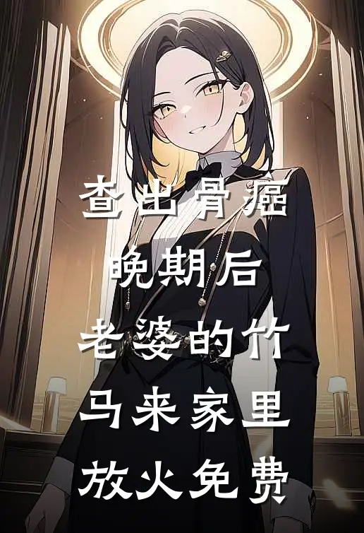 查出骨癌晚期后，老婆的竹马来家里放火免费