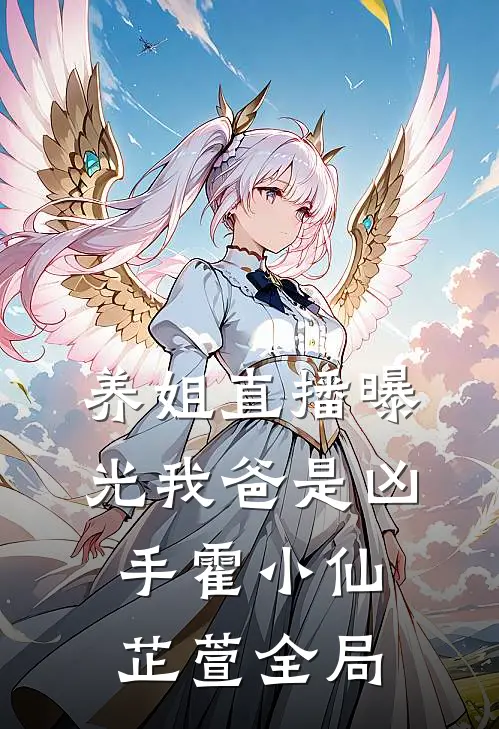 养姐直播曝光我爸是凶手霍小仙芷萱全局