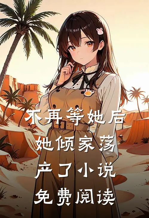 不再等她后，她倾家荡产了小说免费阅读