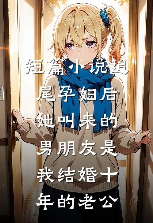 短篇小说追尾孕妇后，她叫来的男朋友是我结婚十年的老公