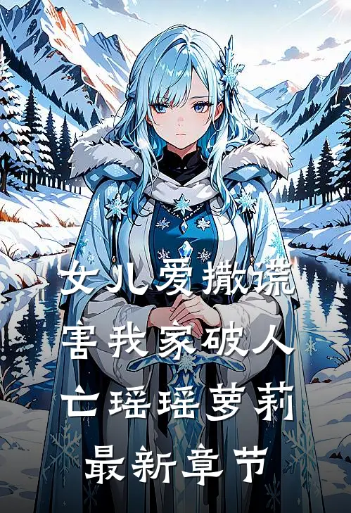 女儿爱撒谎，害我家破人亡瑶瑶萝莉最新章节