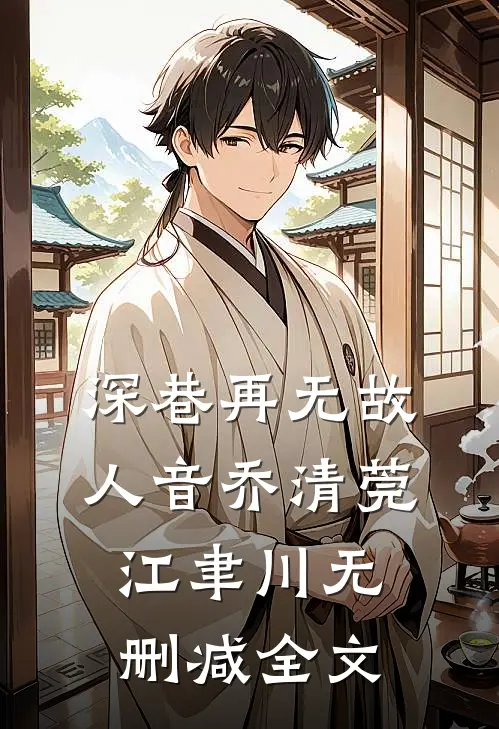 深巷再无故人音乔清莞江聿川无删减全文