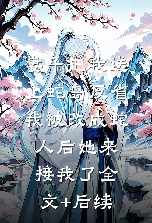妻子把我送上蛇岛反省，我被改成蛇人后她来接我了全文+后续