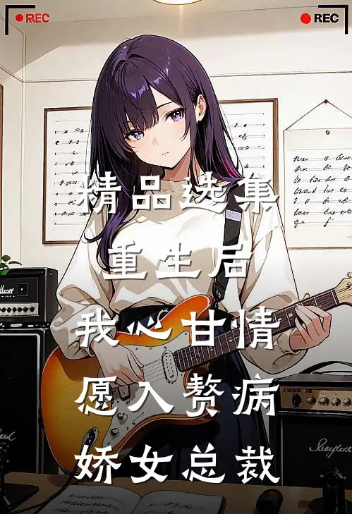 精品选集重生后，我心甘情愿入赘病娇女总裁