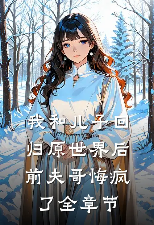 我和儿子回归原世界后，前夫哥悔疯了全章节