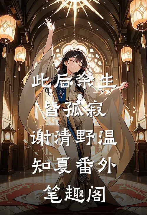 此后余生皆孤寂：谢清野温知夏番外笔趣阁
