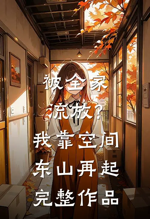 被全家流放？我靠空间东山再起完整作品