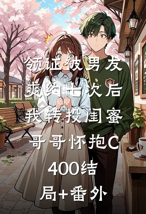领证被男友爽约七次后，我转投闺蜜哥哥怀抱C400结局+番外