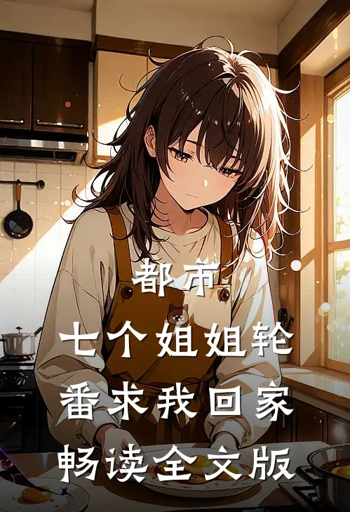 都市：七个姐姐轮番求我回家畅读全文版