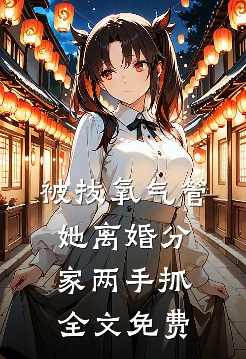 被拔氧气管，她离婚分家两手抓全文免费