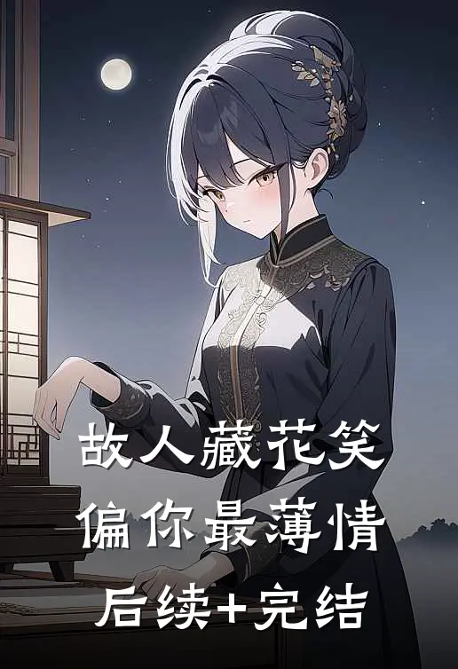 故人藏花笑，偏你最薄情后续+完结