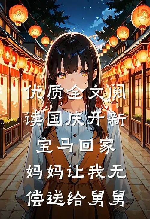 优质全文阅读国庆开新宝马回家，妈妈让我无偿送给舅舅
