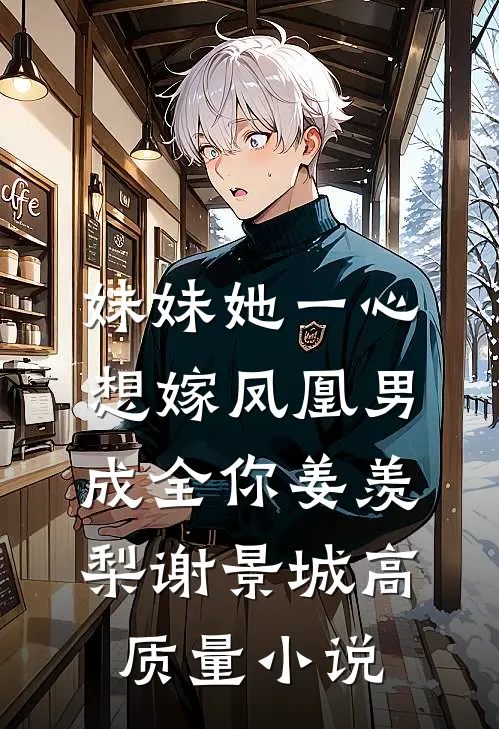 妹妹她一心想嫁凤凰男,成全你(姜羡梨谢景城)高质量小说