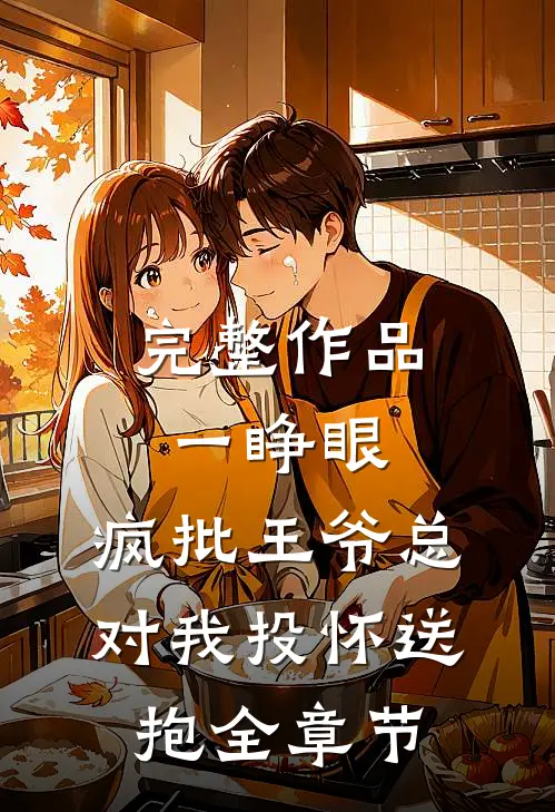 完整作品一睁眼，疯批王爷总对我投怀送抱全章节