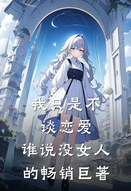 我只是不谈恋爱，谁说没女人的畅销巨著