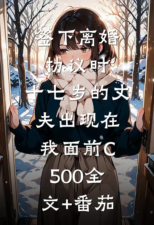 签下离婚协议时，十七岁的丈夫出现在我面前C500全文+番茄