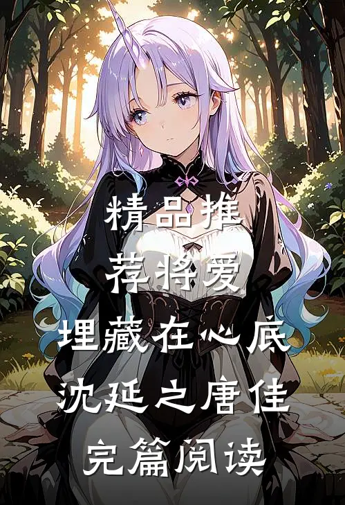 精品推荐将爱，埋藏在心底沈延之唐佳完篇阅读