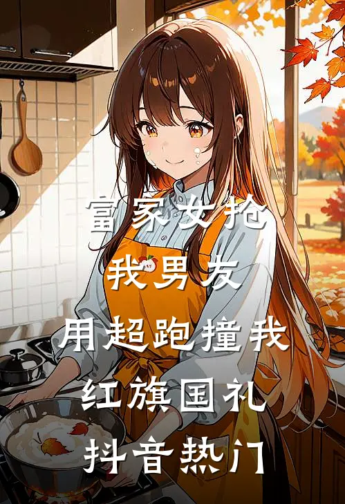 富家女抢我男友，用超跑撞我红旗国礼抖音热门