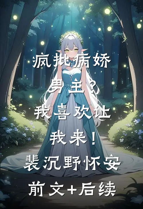 疯批病娇男主？我喜欢让我来！裴沉野怀安前文+后续