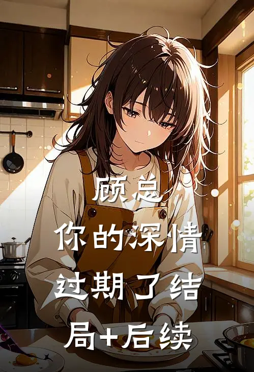 顾总，你的深情过期了结局+后续