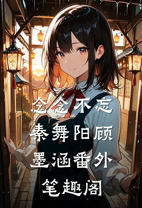 念念不忘：秦舞阳顾墨涵番外笔趣阁
