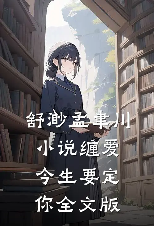 舒渺孟聿川小说缠爱今生要定你全文版