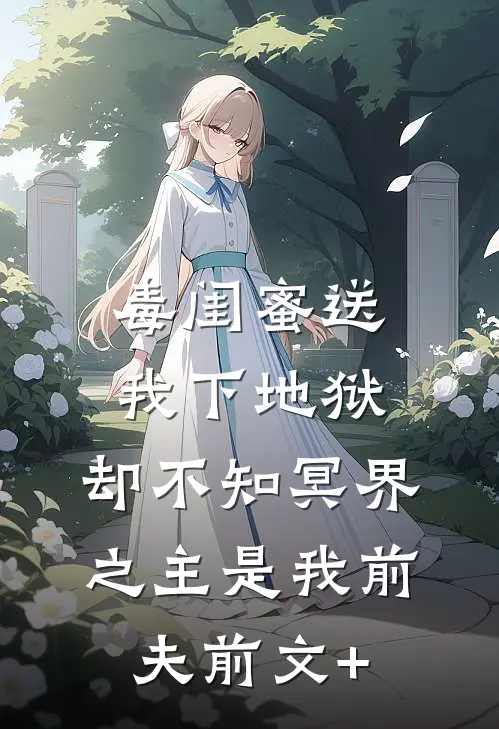 毒闺蜜送我下地狱，却不知冥界之主是我前夫前文+